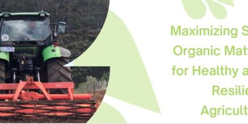 Maximizing Soil Organic Matter for Healthy and Resilient Agriculture